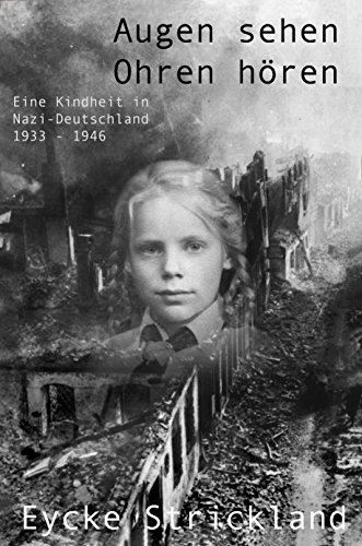 Augen sehen, Ohren hören: Eine Kindheit in Nazi-Deutschland 1933 - 1946