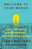 Welcome to Your World: How the Built Environment Shapes Our Lives (English Edition) by Sarah Williams Goldhagen