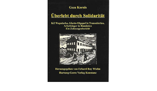 Uberlebt Durch Solidaritat Kz Wapniarka Ghetto Olgopol In Transnistrien Arbeitslager In Rumanien Ein Zeitzeugenbericht Amazon De Wiehn Erhard R Kornis Geza Bucher