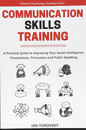 Télécharger Communication Skills: A Practical Guide to Improving Your Social Intelligence, Presentation, Persuas PDF