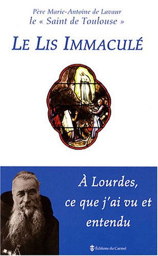 Le Lis Immaculé : A Lourdes, ce que j'ai vu et entendu francais Le Lis Immaculé : A Lourdes, ce que j'ai vu et entendu francais