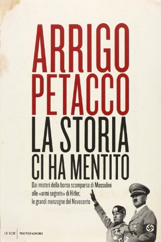 La storia ci ha mentito. Dai misteri della borsa scomparsa di Mussolini alle «armi segrete» di Hitler, le grandi menzogne del Novecento La storia ci ha mentito. Dai misteri della borsa scomparsa di Mussolini alle «armi segrete» di Hitler, le grandi menzogne del Novecento