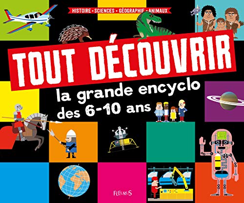 Tout découvrir - La grande encyclo des 6-10 ans : Histoire - Sciences - Géographie - Animaux Tout découvrir - La grande encyclo des 6-10 ans : Histoire - Sciences - Géographie - Animaux