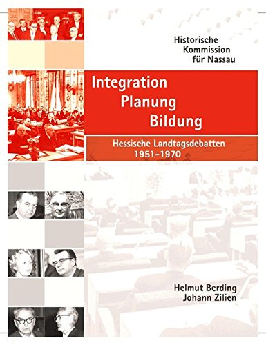 Integration, Planung, Bildung: Hessische Landtagsdebatten 1951-1970. Eine Dokumentation (Politische und parlamentarische Geschichte des Landes Hessen)
