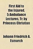 Image de First Aid to the Injured: 5 Ambulance Lectures, Tr. by Princess Christian