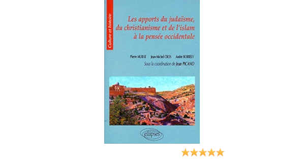 Les Apports Du Judaisme Du Christianisme Et De L Islam A La Pensee Occidentale Amazon Fr Pierre Murat Andre Borrely Jean Picano Jean Michel Cros Livres Les Apports Du Judaisme Du Christianisme Et De L Islam A La Pensee Occidentale Amazon Fr Pierre Murat Andre Borrely Jean Picano Jean Michel Cros Livres