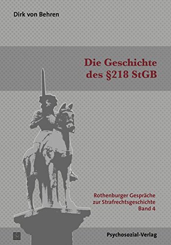Preisvergleich Produktbild Die Geschichte des §218 StGB: Rothenburger Gespräche zur Strafrechtsgeschichte, Band 4