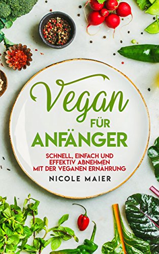 Download Vegan für Anfänger: schnell, einfach und effektiv abnehmen mit der veganen Ernährung Download Vegan für Anfänger: schnell, einfach und effektiv abnehmen mit der veganen Ernährung