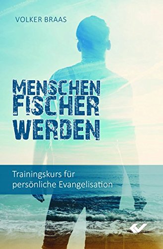 Download Menschenfischer werden: Trainingskurs für persönliche Evangelisation