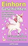 Einhorn-Geschichten: 10 fantastische Geschichten über Einhörner und ihre ganz eigene Magie (ab 5 Jahren) by 