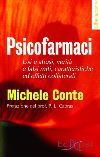 Psicofarmaci. Usi e abusi, verità e falsi miti, caratteristiche ed effetti collaterali Psicofarmaci. Usi e abusi, verità e falsi miti, caratteristiche ed effetti collaterali