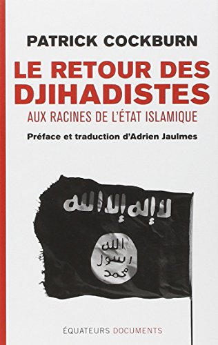 Le  retour des djihadistes : Aux racines de l'Etat islamique