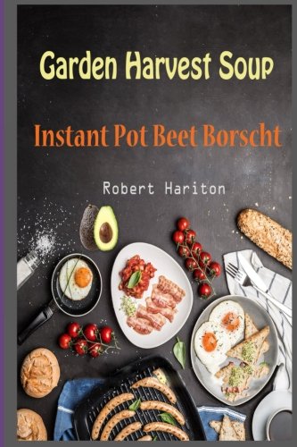 Preisvergleich Produktbild Garden Harvest Soup: Instant Pot Beet Borscht