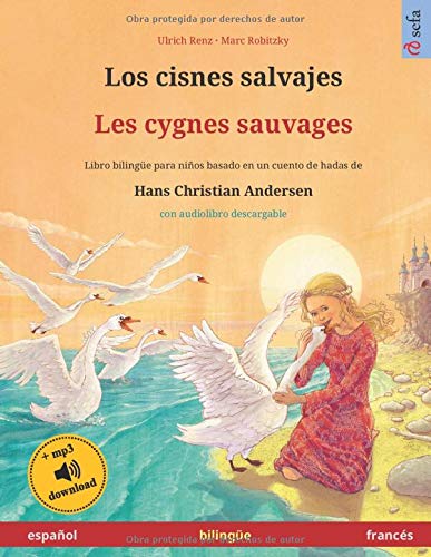 Los cisnes salvajes - Les cygnes sauvages . Basado en un cuento de hadas de Hans Christian Andersen: Libro infantil bilingüe con ... años
