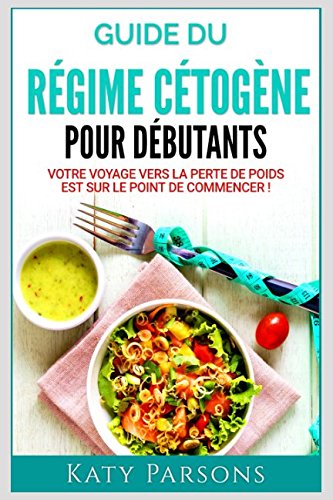 Guide du Régime Cétogène pour Débutants: Votre voyage vers la perte de poids est sur le point de commencer ! gratuit Guide du Régime Cétogène pour Débutants: Votre voyage vers la perte de poids est sur le point de commencer ! gratuit