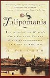 Tulipomania: The Story of the World's Most Coveted Flower & the Extraordinary Passions It Aroused by