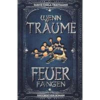 Wenn Träume Feuer fangen: Historischer Roman