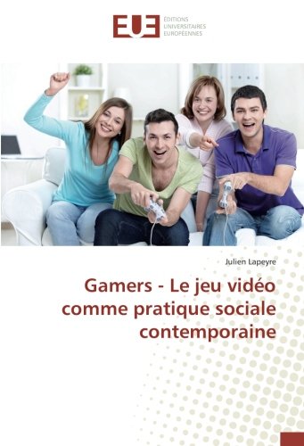 Gamers - Le jeu vidéo comme pratique sociale contemporaine en ligne Gamers - Le jeu vidéo comme pratique sociale contemporaine en ligne