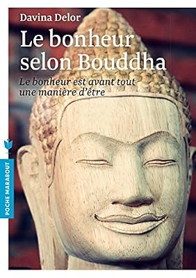 Le bonheur selon Bouddha: Le bonheur est avant tout une manière d'être