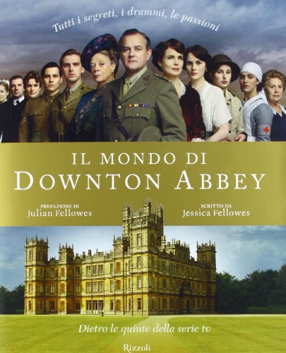 Il mondo di Downton Abbey. Dietro le quinte della serie tv Il mondo di Downton Abbey. Dietro le quinte della serie tv