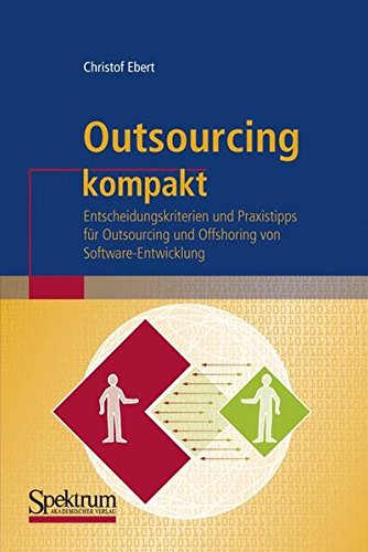 Download Outsourcing kompakt: Entscheidungskriterien und Praxistipps für Outsourcing und Offshoring von Software-Entwicklung (IT kompakt) Download Outsourcing kompakt: Entscheidungskriterien und Praxistipps für Outsourcing und Offshoring von Software-Entwicklung (IT kompakt)