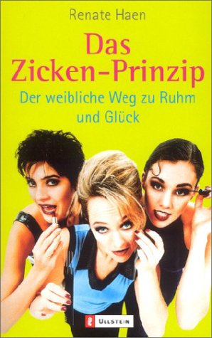 Das Zicken-Prinzip: Der weibliche Weg zu Ruhm und Glück