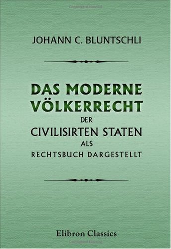Das moderne Völkerrecht der civilisirten Staten als Rechtsbuch dargestellt