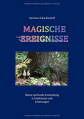 Magische Ereignisse: Meine spirituelle Entwicklung, in Erlebnissen und Erfahrungen