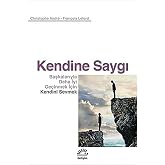 Kendine Saygı: Başkalarıyla Daha İyi Ge&ccedil;inmek İ&ccedil;in Kendini Sevmek