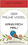 Image de Der frühe Vogel kann mich mal!: Lustige Sprüche und witzige Weisheiten zum Lachen (witzige bücher