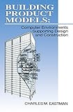 Building Product Models: Computer Environments, Supporting Design and Construction (English Edition) by