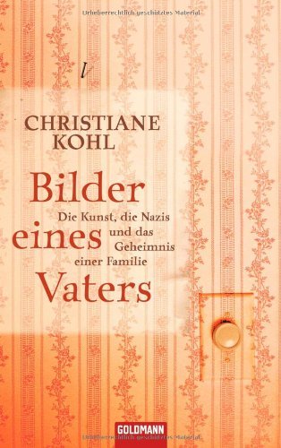 Bilder eines Vaters: Die Kunst, die Nazis und das Geheimnis einer Familie by Christiane Kohl (2008-10-13)