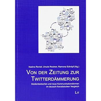 [PDF] Download Von der Zeitung zur Twitterdámmerung: Medientextsorten und neue Kommunikationsformen im deutsch-französischen Vergleich Kostenlos