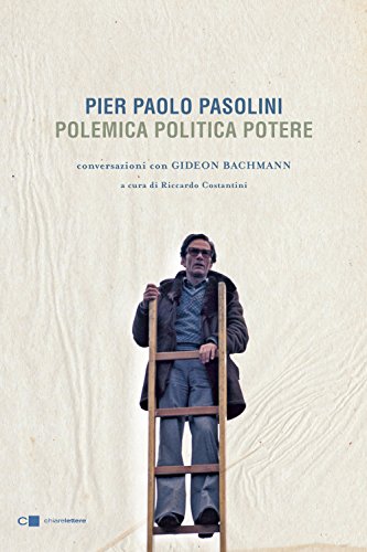 Pier Paolo Pasolini. Polemica Politica Potere: Conversazioni con Gideon Bachmann Pier Paolo Pasolini. Polemica Politica Potere: Conversazioni con Gideon Bachmann