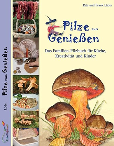 Download Pilze zum Genießen...: Das Familien-Pilzbuch für Küche, Kreativität und Kinder Download Pilze zum Genießen...: Das Familien-Pilzbuch für Küche, Kreativität und Kinder