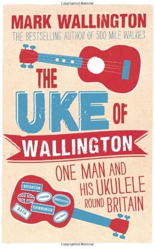 The Uke of Wallington: One Man and His Ukulele Round Britain