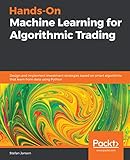 Hands-On Machine Learning for Algorithmic Trading: Design and implement investment strategies based on smart algorithms that learn from data using Python (English Edition) by 