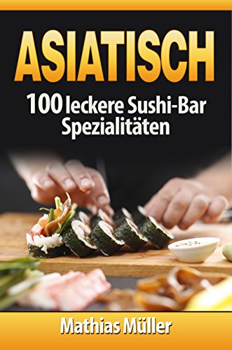 Download Asiatisch: 100 leckere Sushi-Bar Spezialitäten Download Asiatisch: 100 leckere Sushi-Bar Spezialitäten