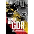 Born in the GDR: Living in the Shadow of the Wall