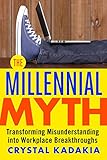 The Millennial Myth: Transforming Misunderstanding into Workplace Breakthroughs by Crystal Kadakia