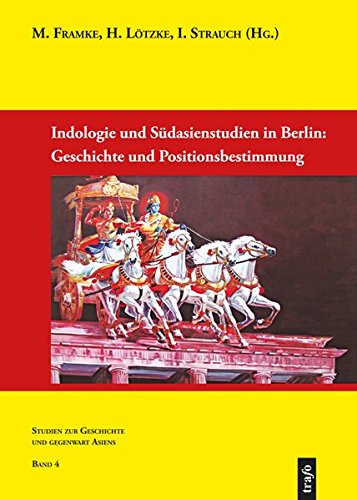 Indologie und Südasienstudien in Berlin: Geschichte und Positionsbestimmung (Studien zur Geschichte und Gegenwart Asiens)