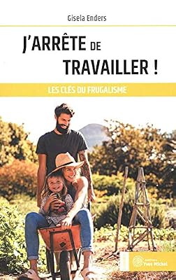 Yves Michel J'arrête de travailler ! : Les clés du frugalisme