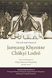 The Life and Times of Jamyang Khyentse Chökyi Lodrö: The Great Biography by Dilgo Khyentse Rinpoche and Other Stories by 