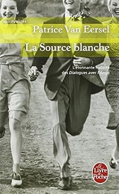 La source blanche : L'étonnante histoire des dialogues avec l'Ange