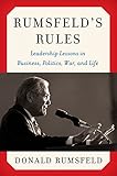 Rumsfeld's Rules: Leadership Lessons in Business, Politics, War, and Life by 