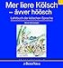 Mer liere Kölsch - ävver höösch: Elementarkurs der kölnischen Sprache by
