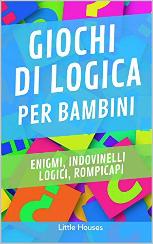 Little Houses - Giochi di logica per bambini: Enigmi, indovinelli logici, rompicapi. (7-15 anni)