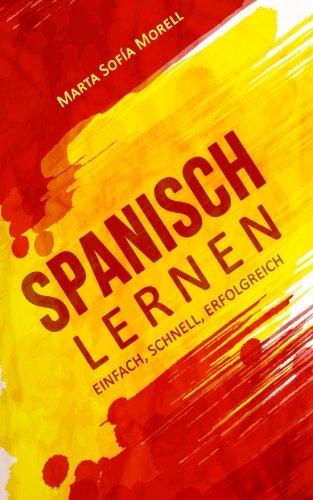 Spanisch lernen: Einfach, schnell, erfolgreich Spanisch lernen: Einfach, schnell, erfolgreich