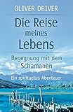 Die Reise meines Lebens: Begegnungen mit dem Schamanen by