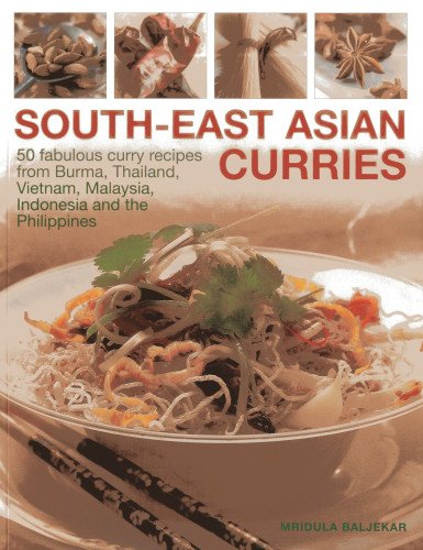 South-East Asian Curries: 50 Fabulous Curry Recipes from Burma, Thailand, Vietnam, Malaysia, Indonesia and the Philippines